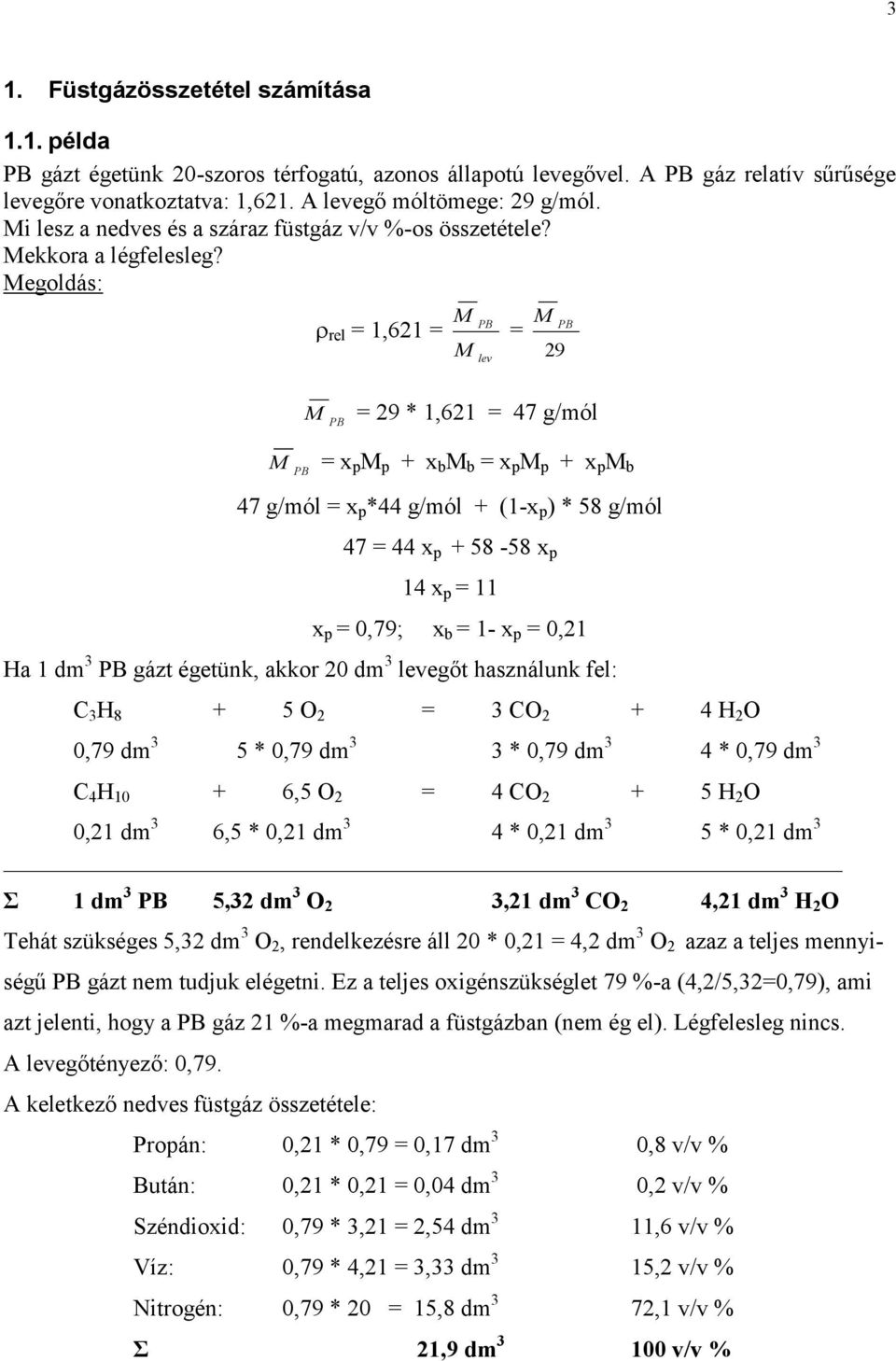 Megoldás: rel = 1,6 = M M PB lev = M PB 29 M = 29 * 1,6 = 47 g/mól PB M = x PB p M p + x b M b = x p M p + x p M b 47 g/mól = x p *44 g/mól + (1-x p ) * 58 g/mól 47 = 44 x p + 58-58 x p 14 x p = 11 x