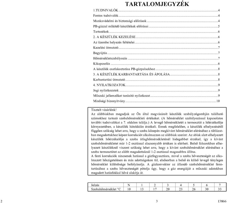 A KÉSZÜLÉK KARBANTARTÁSA ÉS ÁPOLÁSA...8 Karbantartási útmutató...8 4. NYILATKOZATOK...9 Jogi nyilatkozatok...9 Mûszaki jellemzõket tanúsító nyilatkozat...9 Minõségi bizonyítvány...10 Tisztelt vásárlónk!