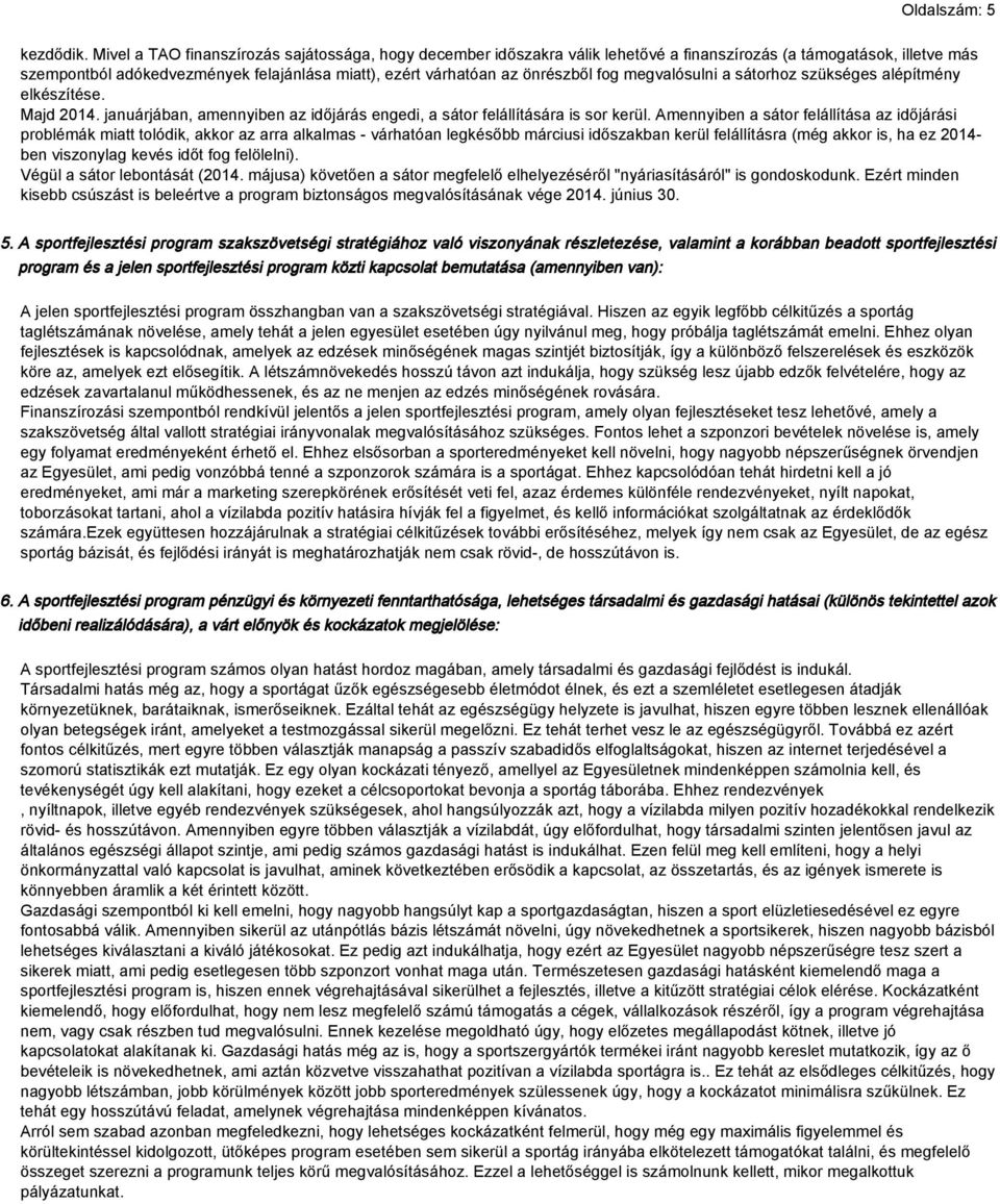 fog megvalósulni a sátorhoz szükséges alépítmény elkészítése. Majd 2014. januárjában, amennyiben az időjárás engedi, a sátor felállítására is sor kerül.