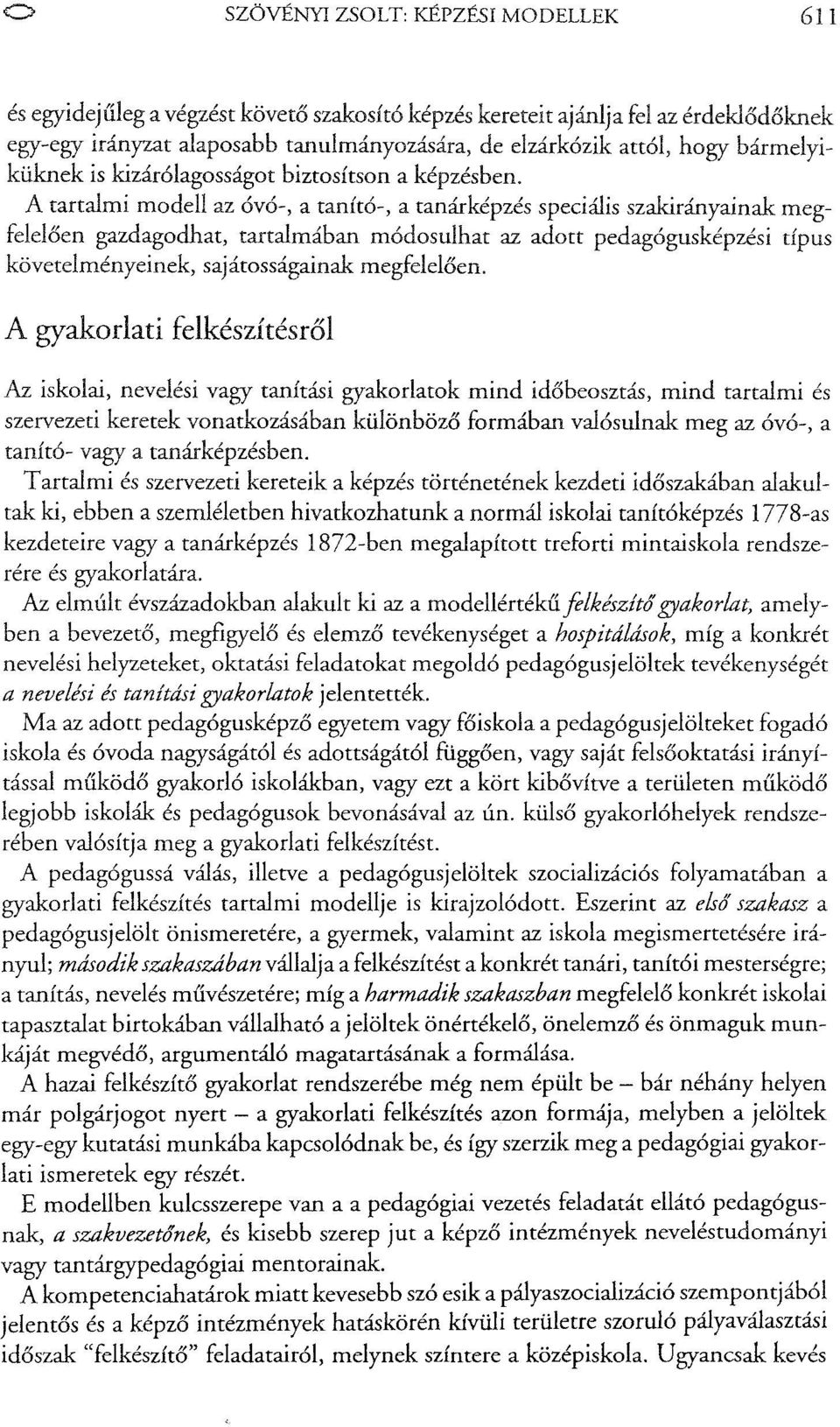 A tartalmi modell az óvó-, a tanító-, a tanárképzés speciális szakirányainak megfelelően gazdagodhat, tartalmában módosulhat az adott pedagógusképzési típus követelményeinek, sajátosságainak