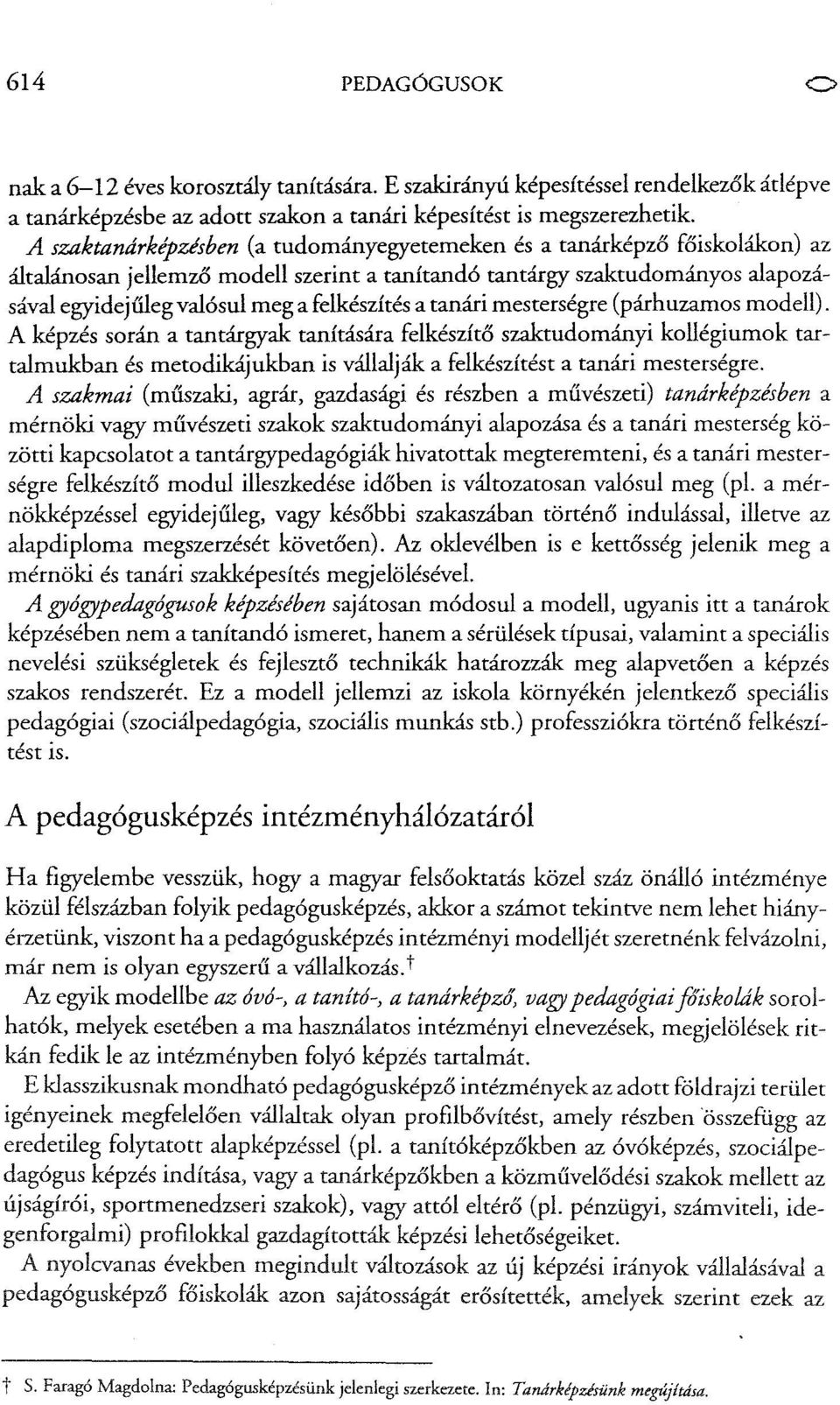 tanári mesterségre (párhuzamos modell). A képzés során a tantárgyak tanítására felkészítő szaktudományi kollégiumok tartalmukban és metodikájukban is vállalják a felkészítést a tanári mesterségre.