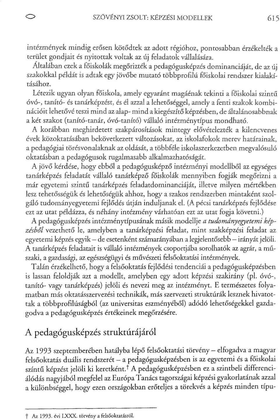 Létezik ugyan olyan főiskola, amely egyaránt magáénak tekinti a főiskolai szintű óvó-, tanító- és tanárképzést, és él azzal a lehetőséggel, amely a fenti szakok kombinációit lehetővé teszi az alap-