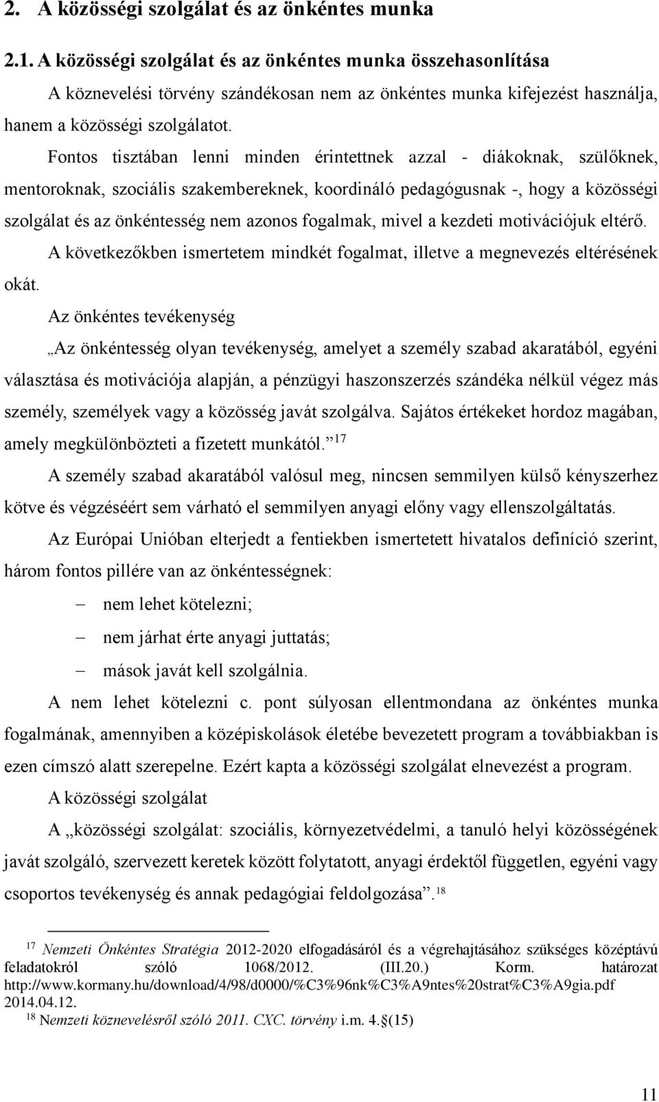 Fontos tisztában lenni minden érintettnek azzal - diákoknak, szülőknek, mentoroknak, szociális szakembereknek, koordináló pedagógusnak -, hogy a közösségi szolgálat és az önkéntesség nem azonos