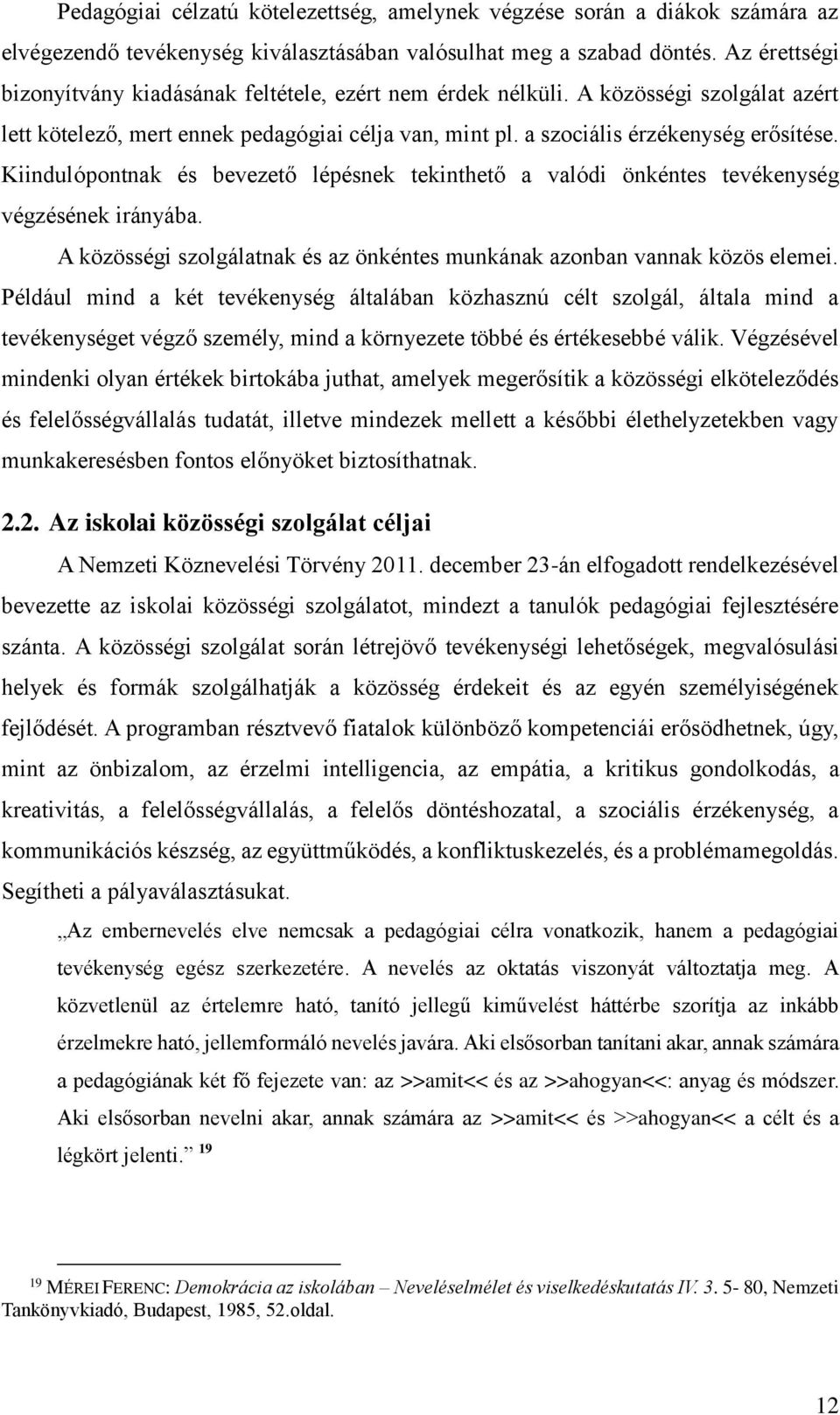 Kiindulópontnak és bevezető lépésnek tekinthető a valódi önkéntes tevékenység végzésének irányába. A közösségi szolgálatnak és az önkéntes munkának azonban vannak közös elemei.