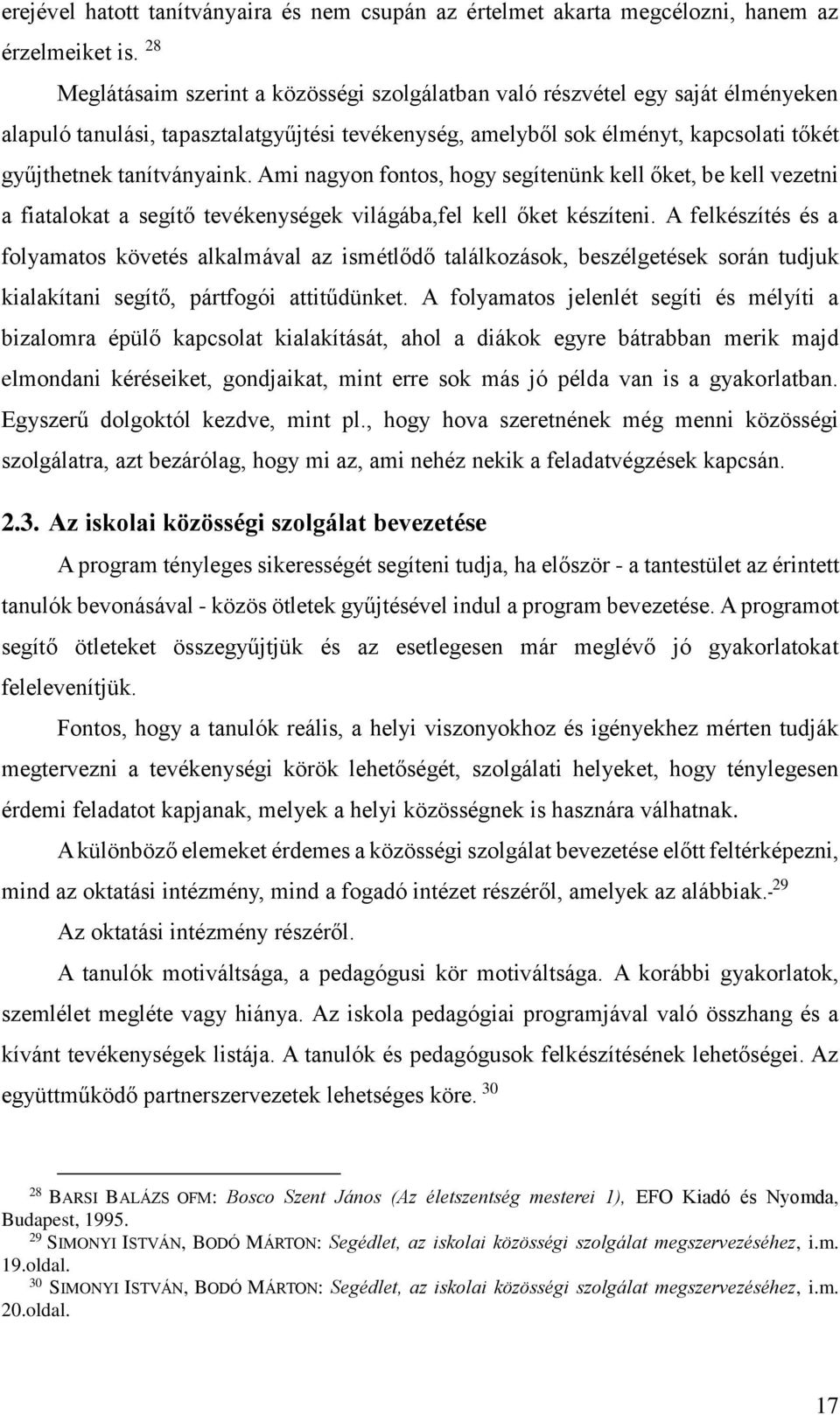 Ami nagyon fontos, hogy segítenünk kell őket, be kell vezetni a fiatalokat a segítő tevékenységek világába,fel kell őket készíteni.