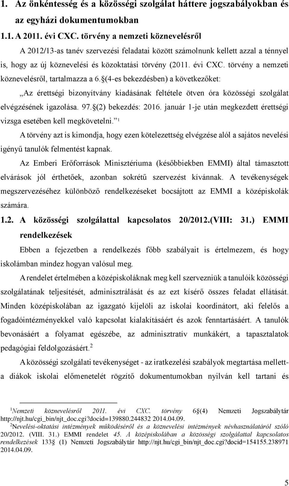 törvény a nemzeti köznevelésről, tartalmazza a 6. (4-es bekezdésben) a következőket: Az érettségi bizonyítvány kiadásának feltétele ötven óra közösségi szolgálat elvégzésének igazolása. 97.