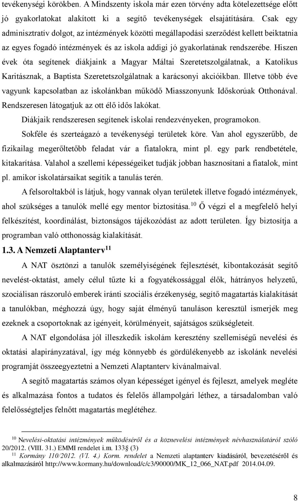 Hiszen évek óta segítenek diákjaink a Magyar Máltai Szeretetszolgálatnak, a Katolikus Karitásznak, a Baptista Szeretetszolgálatnak a karácsonyi akcióikban.