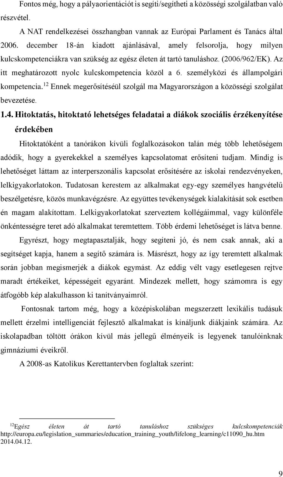 Az itt meghatározott nyolc kulcskompetencia közöl a 6. személyközi és állampolgári kompetencia. 12 Ennek megerősítéséül szolgál ma Magyarországon a közösségi szolgálat bevezetése. 1.4.