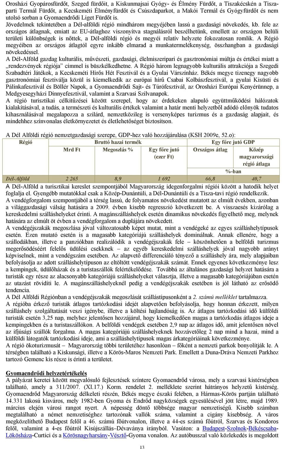 fele az országos átlagnak, emiatt az EU-átlaghoz viszonyítva stagnálásról beszélhetünk, emellett az országon belüli területi különbségek is nőttek, a Dél-alföldi régió és megyéi relatív helyzete