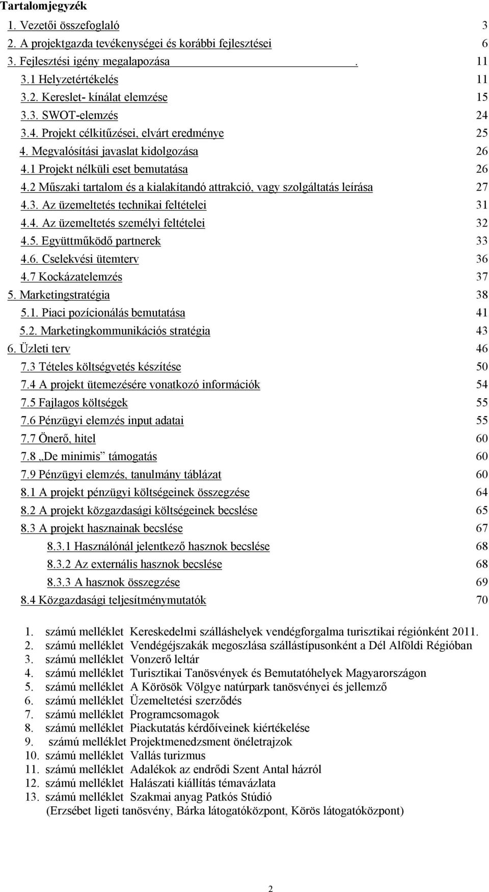 2 Műszaki tartalom és a kialakítandó attrakció, vagy szolgáltatás leírása 27 4.3. Az üzemeltetés technikai feltételei 31 4.4. Az üzemeltetés személyi feltételei 32 4.5. Együttműködő partnerek 33 4.6.