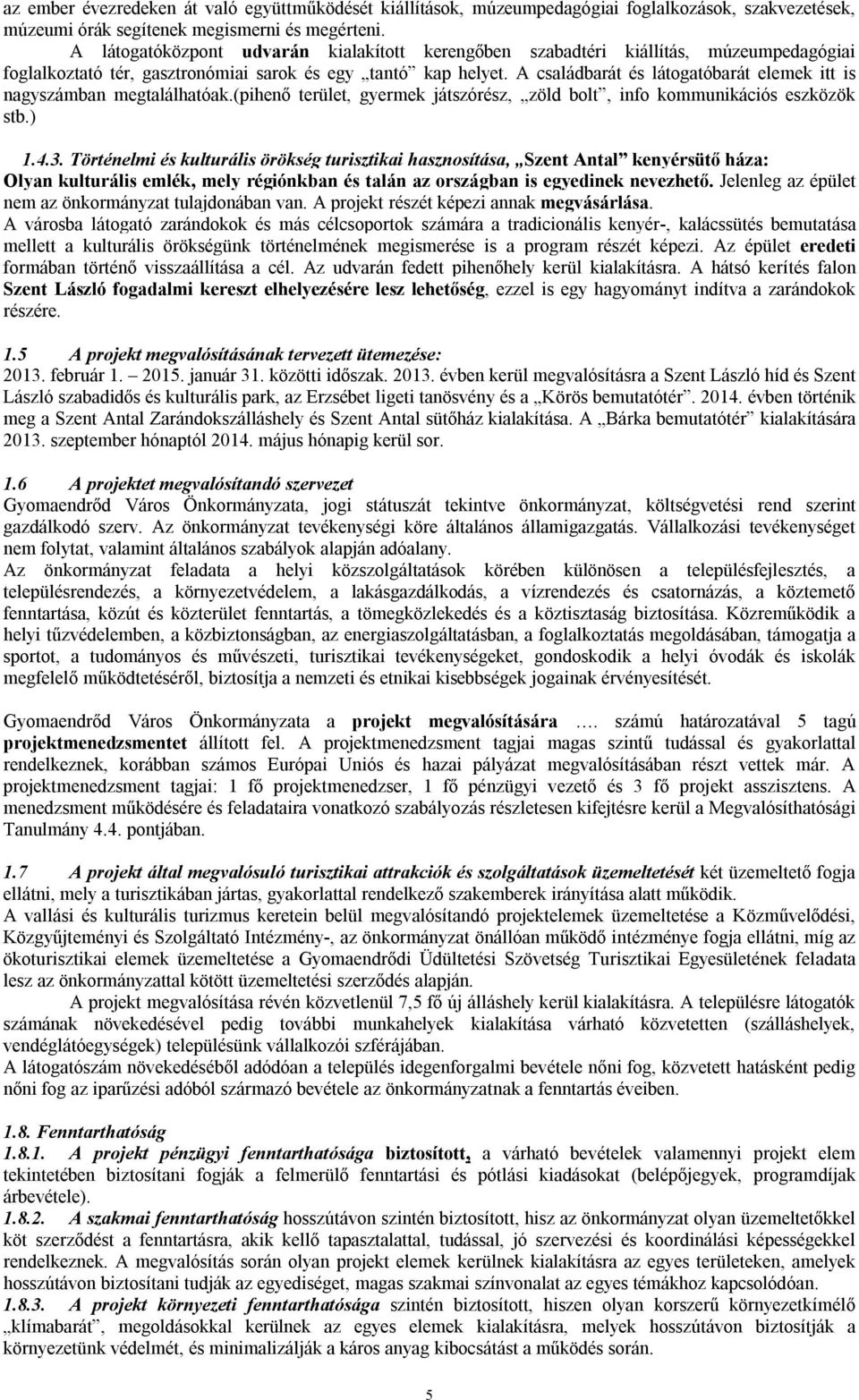 A családbarát és látogatóbarát elemek itt is nagyszámban megtalálhatóak.(pihenő terület, gyermek játszórész, zöld bolt, info kommunikációs eszközök stb.) 1.4.3.