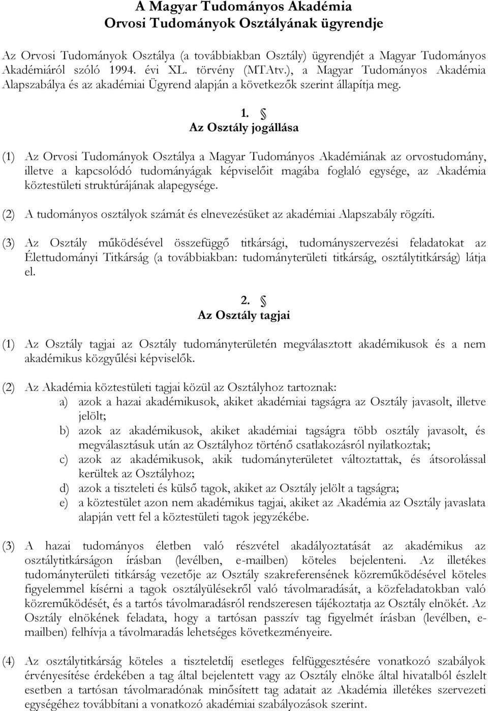 Az Osztály jogállása (1) Az Orvosi Tudományok Osztálya a Magyar Tudományos Akadémiának az orvostudomány, illetve a kapcsolódó tudományágak képviselőit magába foglaló egysége, az Akadémia köztestületi