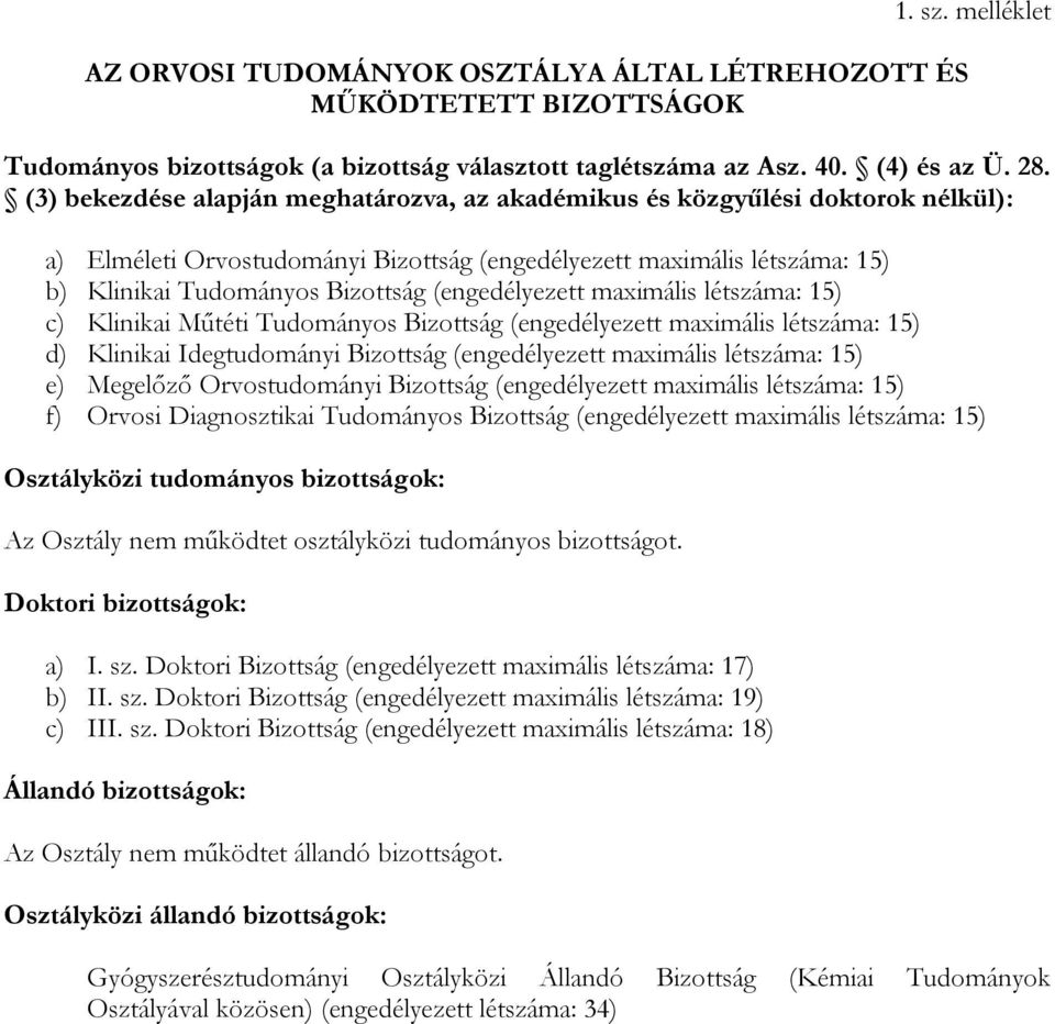 (engedélyezett maximális létszáma: 15) c) Klinikai Műtéti Tudományos Bizottság (engedélyezett maximális létszáma: 15) d) Klinikai Idegtudományi Bizottság (engedélyezett maximális létszáma: 15) e)