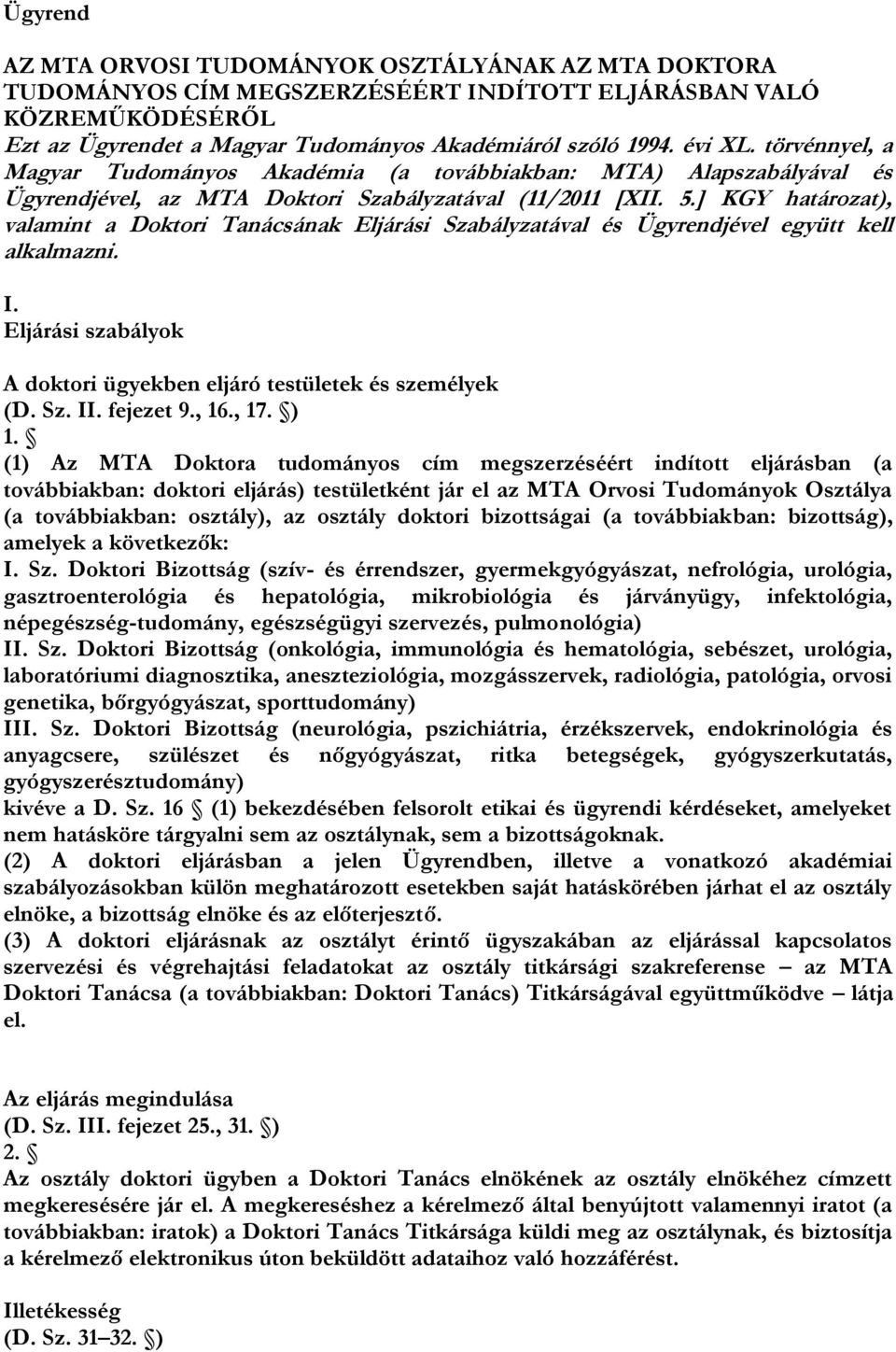 ] KGY határozat), valamint a Doktori Tanácsának Eljárási Szabályzatával és Ügyrendjével együtt kell alkalmazni. I. Eljárási szabályok A doktori ügyekben eljáró testületek és személyek (D. Sz. II.