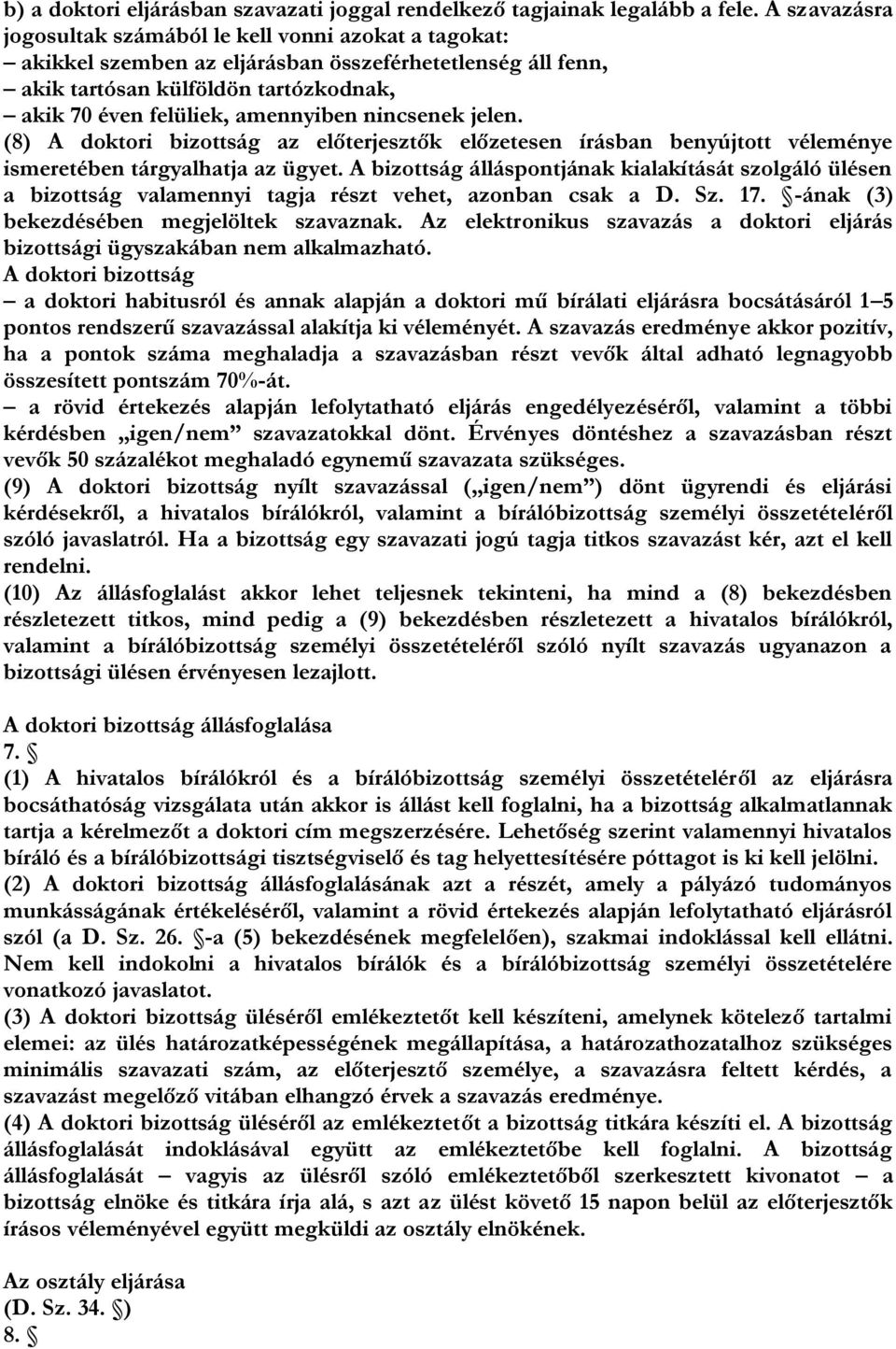 nincsenek jelen. (8) A doktori bizottság az előterjesztők előzetesen írásban benyújtott véleménye ismeretében tárgyalhatja az ügyet.