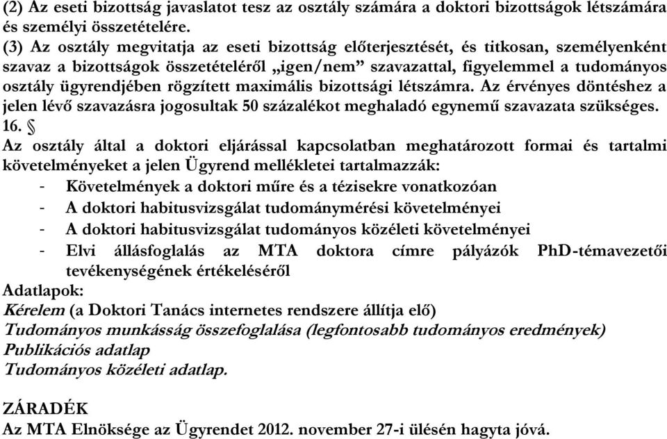 rögzített maximális bizottsági létszámra. Az érvényes döntéshez a jelen lévő szavazásra jogosultak 50 százalékot meghaladó egynemű szavazata szükséges. 16.