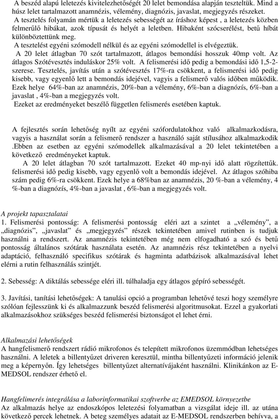 A tesztelést egyéni szómodell nélkül és az egyéni szómodellel is elvégeztük. A 20 lelet átlagban 70 szót tartalmazott, átlagos bemondási hosszuk 40mp volt. Az átlagos Szótévesztés induláskor 25% volt.