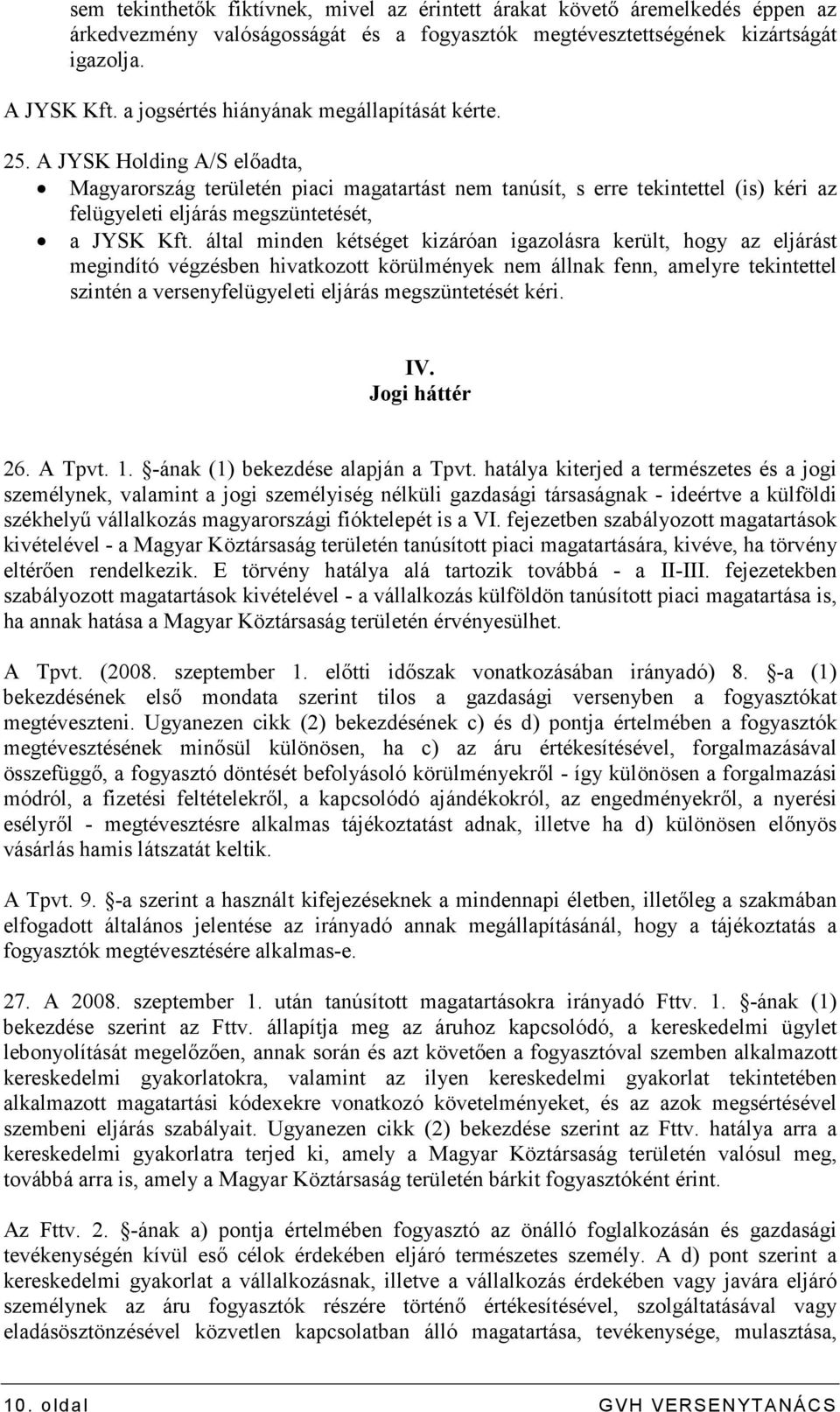 A JYSK Holding A/S elıadta, Magyarország területén piaci magatartást nem tanúsít, s erre tekintettel (is) kéri az felügyeleti eljárás megszüntetését, a JYSK Kft.