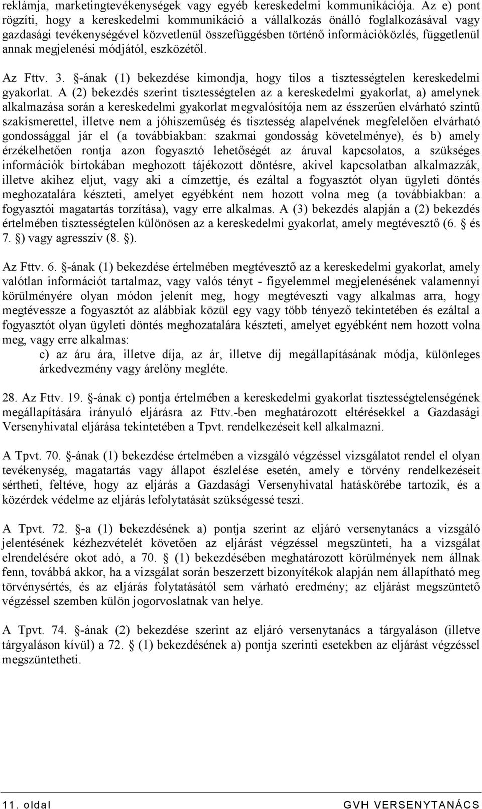 megjelenési módjától, eszközétıl. Az Fttv. 3. -ának (1) bekezdése kimondja, hogy tilos a tisztességtelen kereskedelmi gyakorlat.