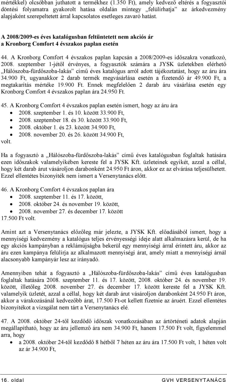 A 2008/2009-es éves katalógusban feltüntetett nem akciós ár a Kronborg Comfort 4 évszakos paplan esetén 44. A Kronborg Comfort 4 évszakos paplan kapcsán a 2008/2009-es idıszakra vonatkozó, 2008.