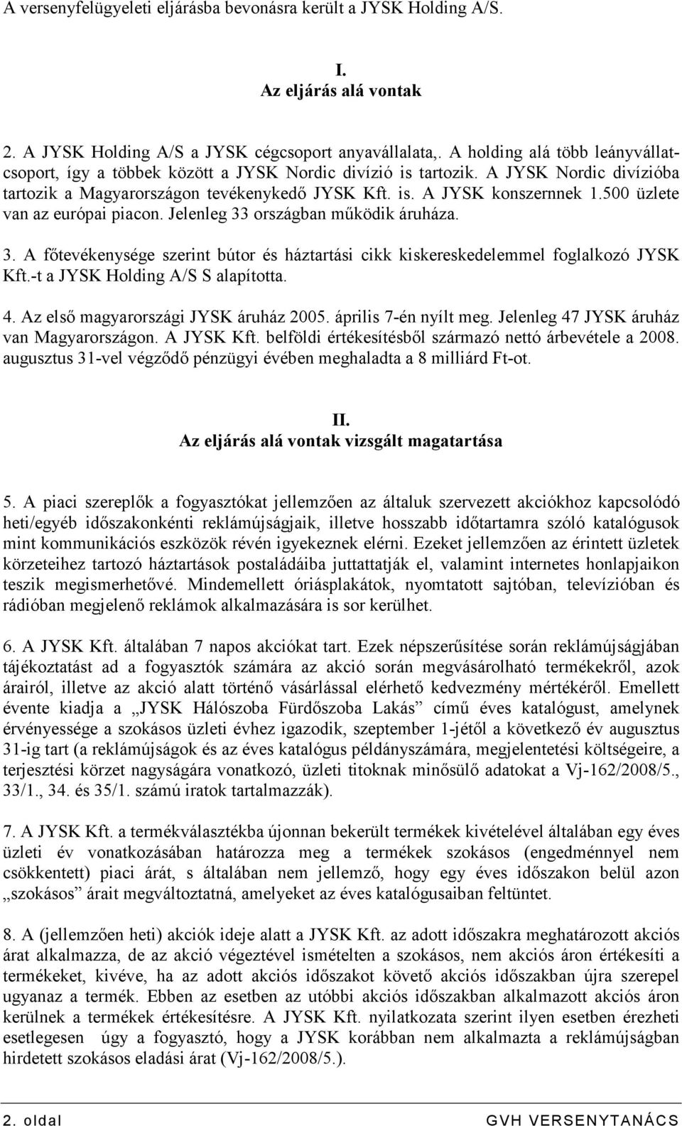 500 üzlete van az európai piacon. Jelenleg 33 országban mőködik áruháza. 3. A fıtevékenysége szerint bútor és háztartási cikk kiskereskedelemmel foglalkozó JYSK Kft.-t a JYSK Holding A/S S alapította.