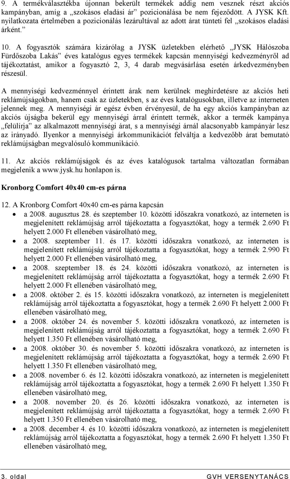 A fogyasztók számára kizárólag a JYSK üzletekben elérhetı JYSK Hálószoba Fürdıszoba Lakás éves katalógus egyes termékek kapcsán mennyiségi kedvezményrıl ad tájékoztatást, amikor a fogyasztó 2, 3, 4