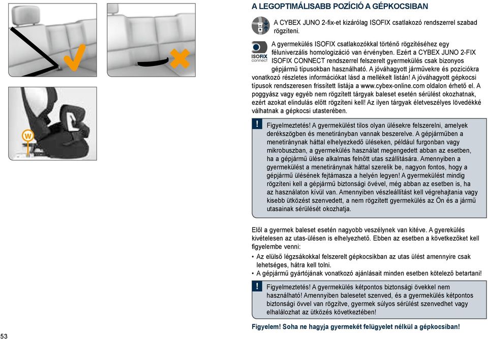 Ezért a CYBEX JUNO 2-FIX ISOFIX CONNECT rendszerrel felszerelt gyermekülés csak bizonyos gépjármű típusokban használható.