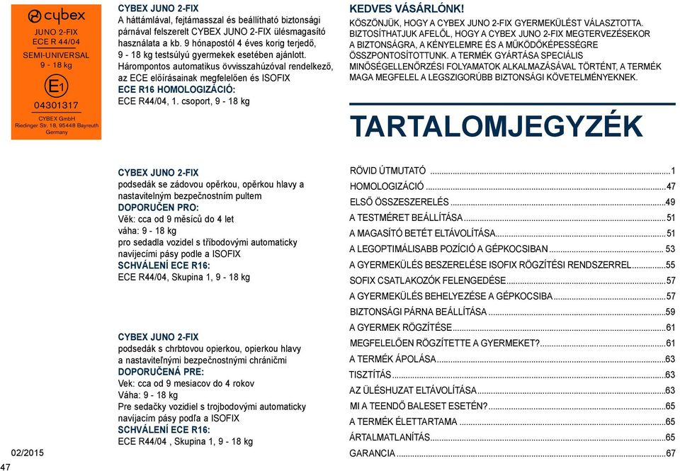 9 hónapostól 4 éves korig terjedő, 9-18 kg testsúlyú gyermekek esetében ajánlott.