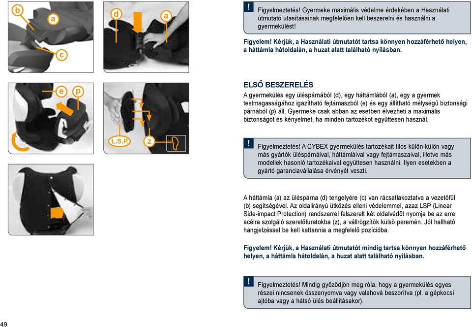 e p ELSŐ BESZERELÉS A gyermekülés egy üléspárnából (d), egy háttámlából (a), egy a gyermek testmagasságához igazítható fejtámaszból (e) és egy állítható mélységű biztonsági párnából (p) áll.
