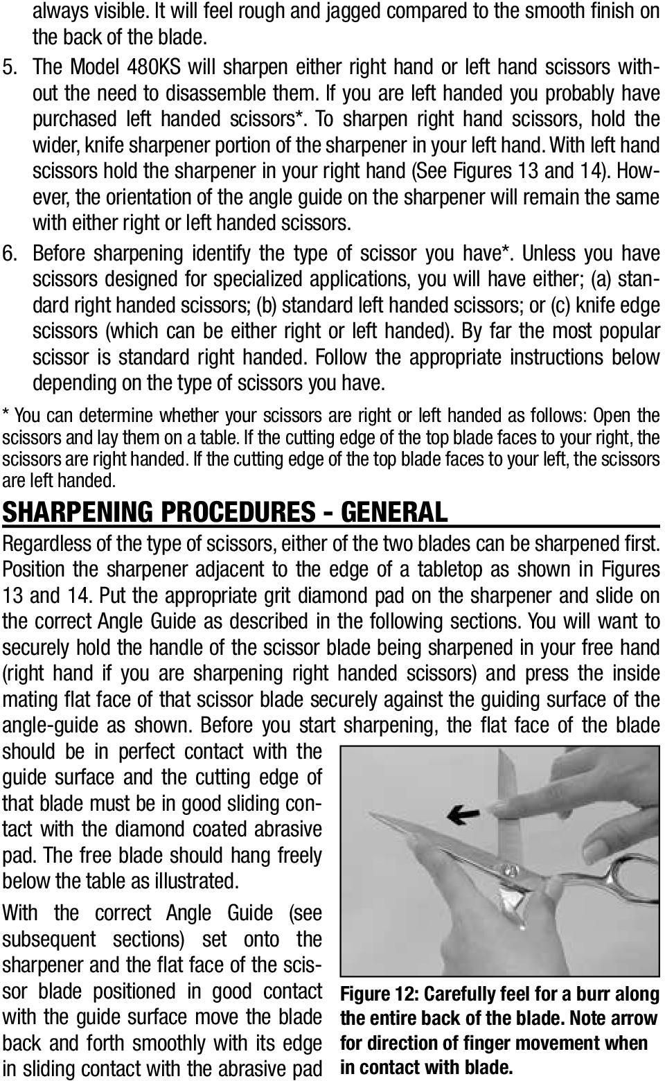 To sharpen right hand scissors, hold the wider, knife sharpener portion of the sharpener in your left hand. With left hand scissors hold the sharpener in your right hand (See Figures 13 and 14).