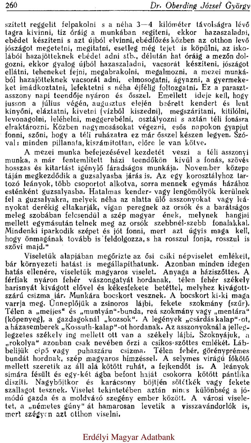 ebédfőzés közben az otthon levő jószágot megetetni, megitatni, esetleg még tejet is köpülni, az iskolából hazajötteknek ebédel adni stb.