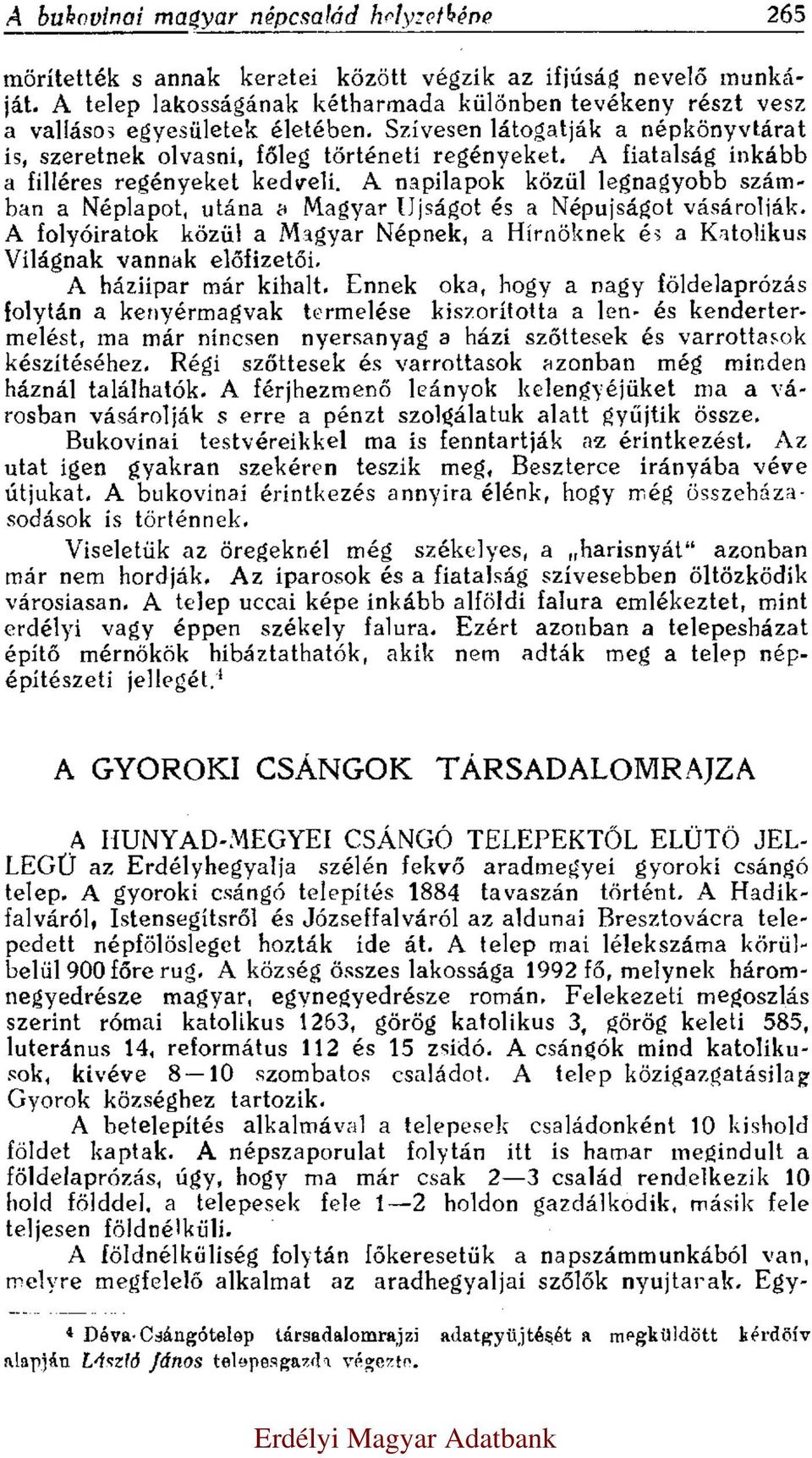 A fiatalság inkább a filléres regényeket kedveli. A napilapok közül legnagyobb számban a Néplapot, utána a Magyar Ujságot és a Népujságot vásárolják.