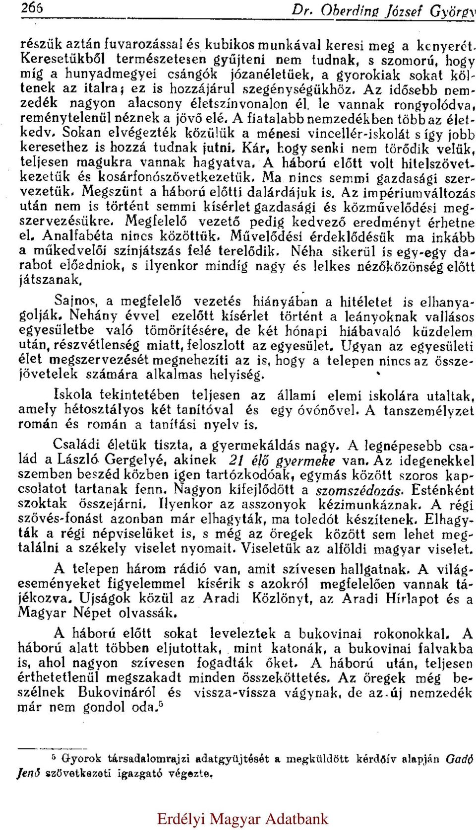 Az idősebb nemzedék nagyon alacsony életszínvonalon él, le vannak rongyolódva, reménytelenül néznek a jövő elé. A fiatalabb nemzedékben több az életkedv.