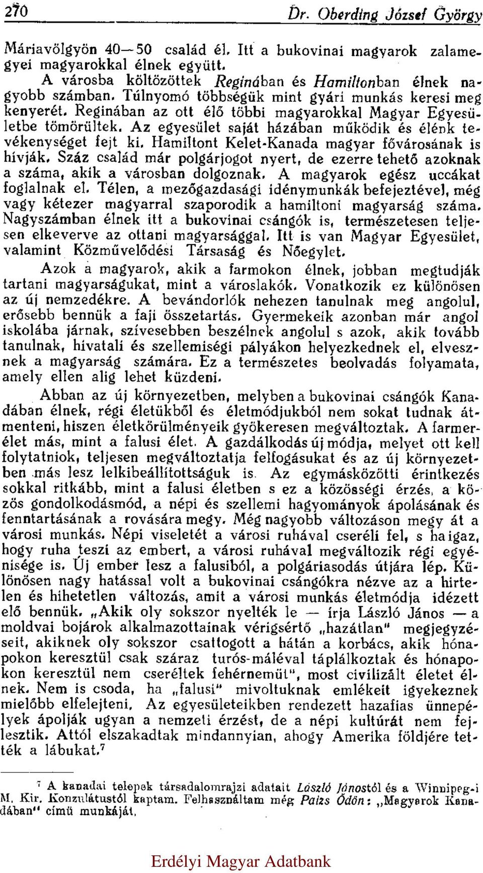 Hamiltont Kelet-Kanada magyar fővárosának is hívják. Száz család már polgárjogot nyert, de ezerre tehető azoknak a száma, akik a városban dolgoznak. A magyarok egész uccákat foglalnak el.