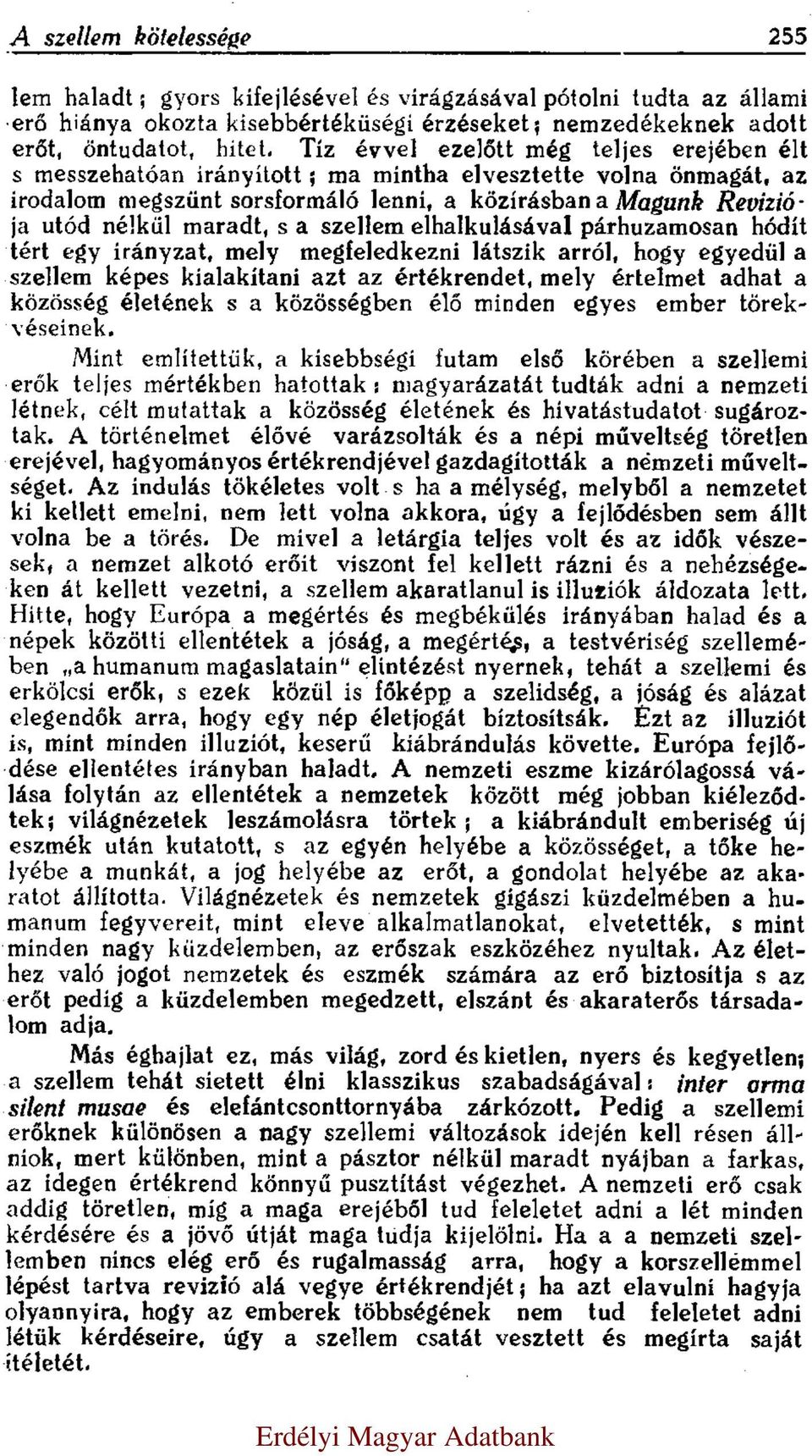 a szellem elhalkulásával párhuzamosan hódít tért egy irányzat, mely megfeledkezni látszik arról, hogy egyedül a szellem képes kialakítani azt az értékrendet, mely értelmet adhat a közösség életének s