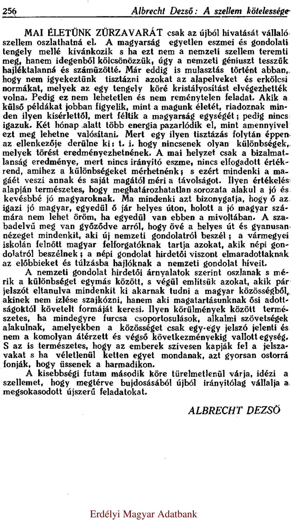 Már eddig is mulasztás történt abban, hogy nem igyekeztünk tisztázni azokat az alapelveket és erkölcsi normákat, melyek az egy tengely köré kristályosítást elvégezhették volna.