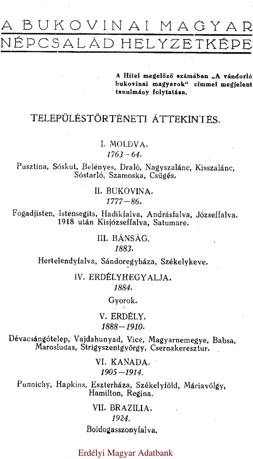 1918 után Kisjózseffalva, Satumare. III. BÁNSÁG. 1883. Hertelendyfalva, Sándoregyháza, Székelykeve. IV. ERDÉLYHEGYALJA. 1884. Gyorok. V. ERDÉLY. 1888 1910.