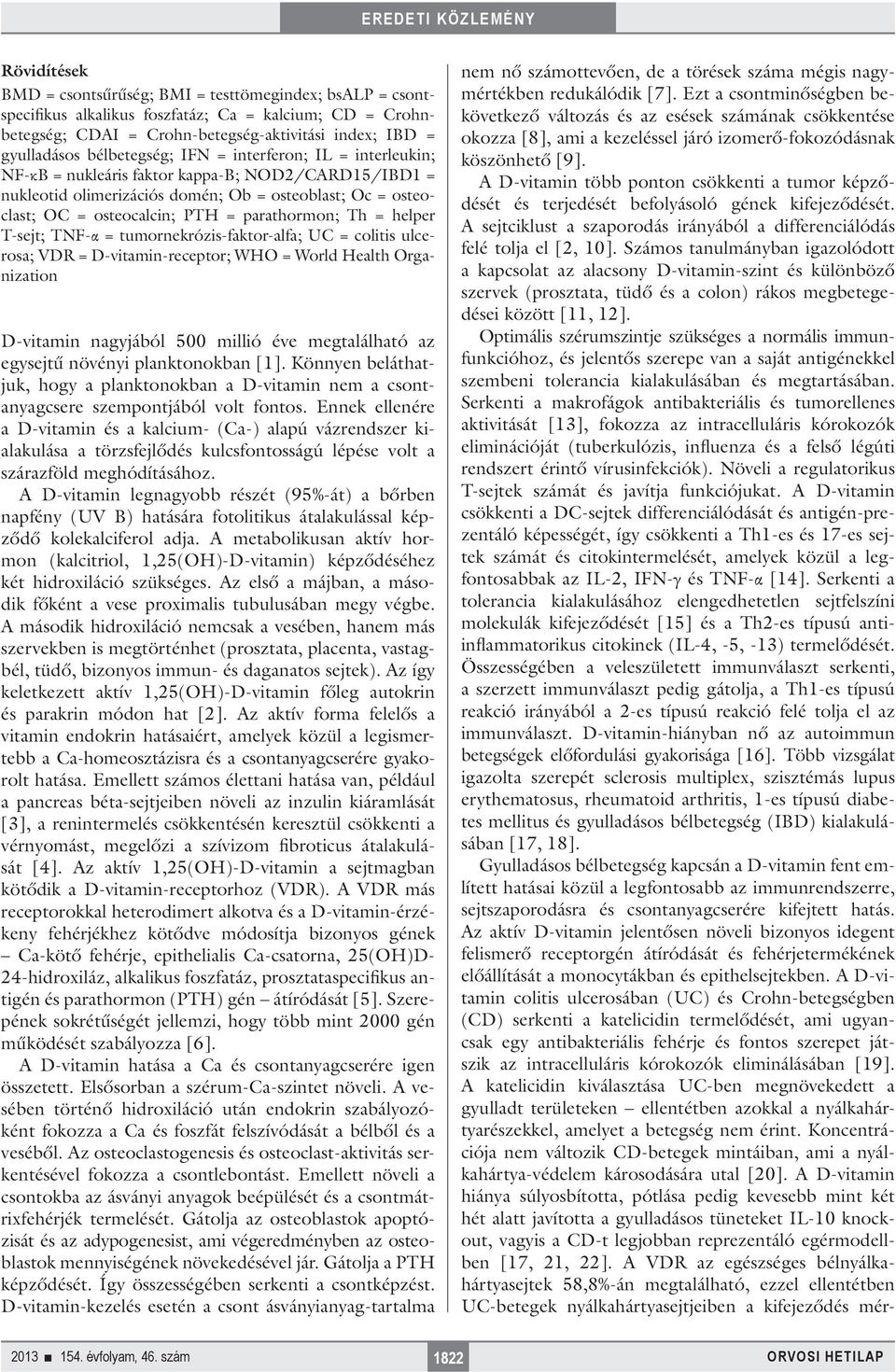 parathormon; Th = helper T-sejt; TNF-α = tumornekrózis-faktor-alfa; UC = colitis ulcerosa; VDR = D-vitamin-receptor; WHO = World Health Organization D-vitamin nagyjából 500 millió éve megtalálható az