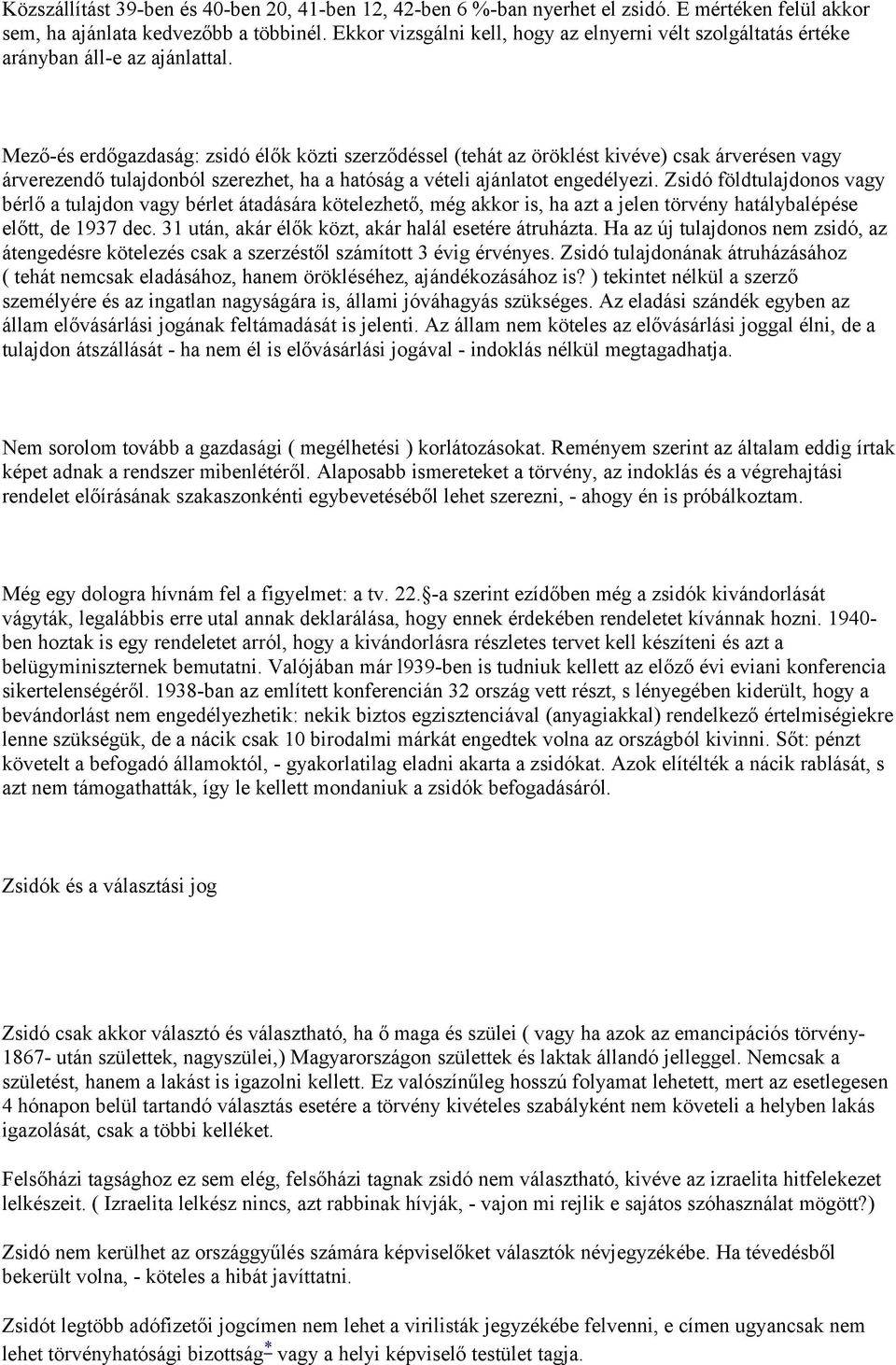 Mező-és erdőgazdaság: zsidó élők közti szerződéssel (tehát az öröklést kivéve) csak árverésen vagy árverezendő tulajdonból szerezhet, ha a hatóság a vételi ajánlatot engedélyezi.