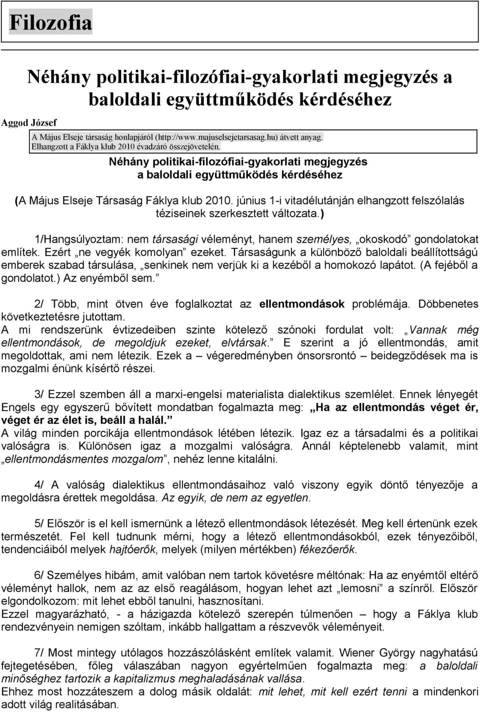 június 1-i vitadélutánján elhangzott felszólalás téziseinek szerkesztett változata.) 1/Hangsúlyoztam: nem társasági véleményt, hanem személyes, okoskodó gondolatokat említek.