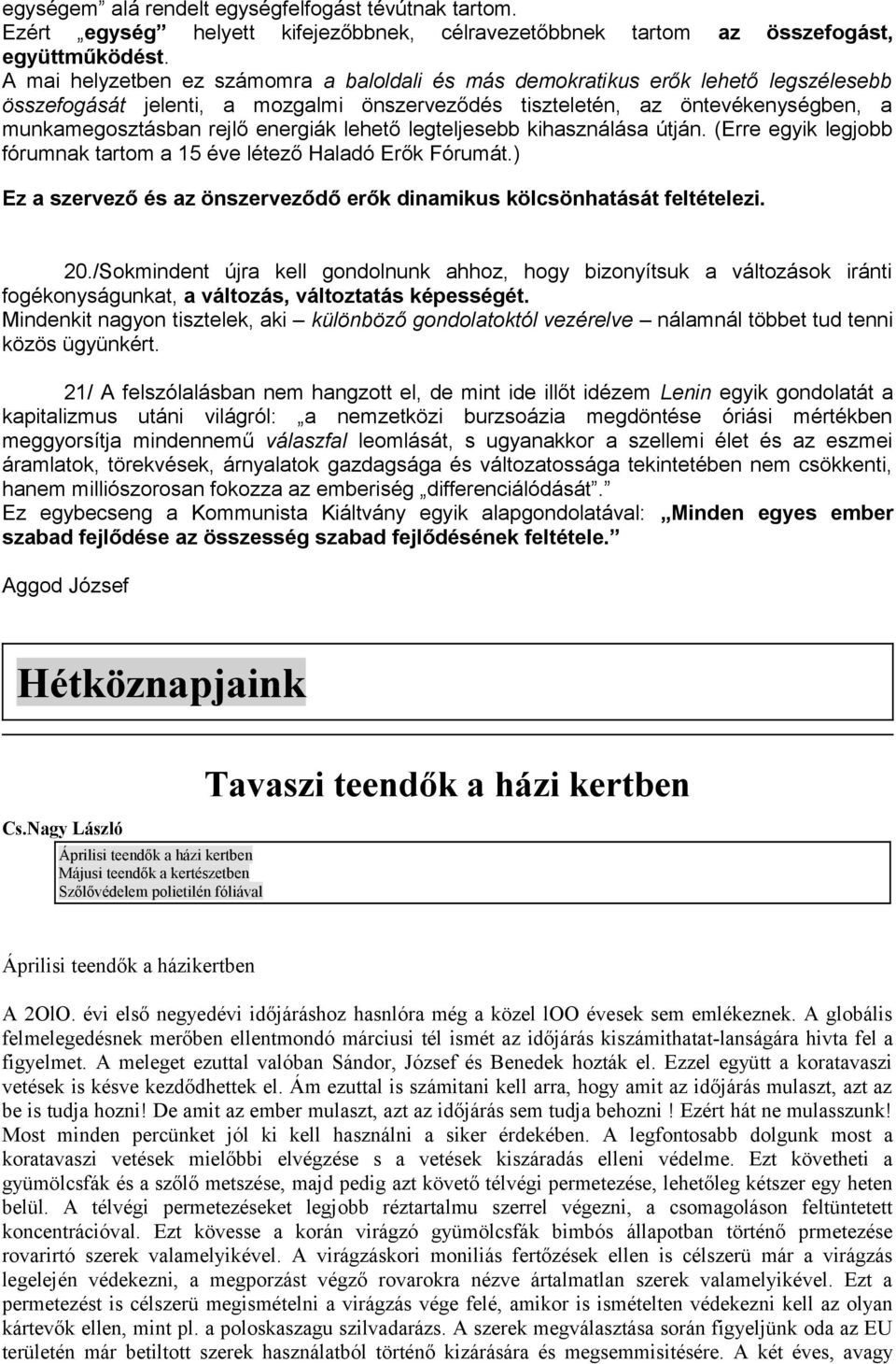 energiák lehető legteljesebb kihasználása útján. (Erre egyik legjobb fórumnak tartom a 15 éve létező Haladó Erők Fórumát.) Ez a szervező és az önszerveződő erők dinamikus kölcsönhatását feltételezi.