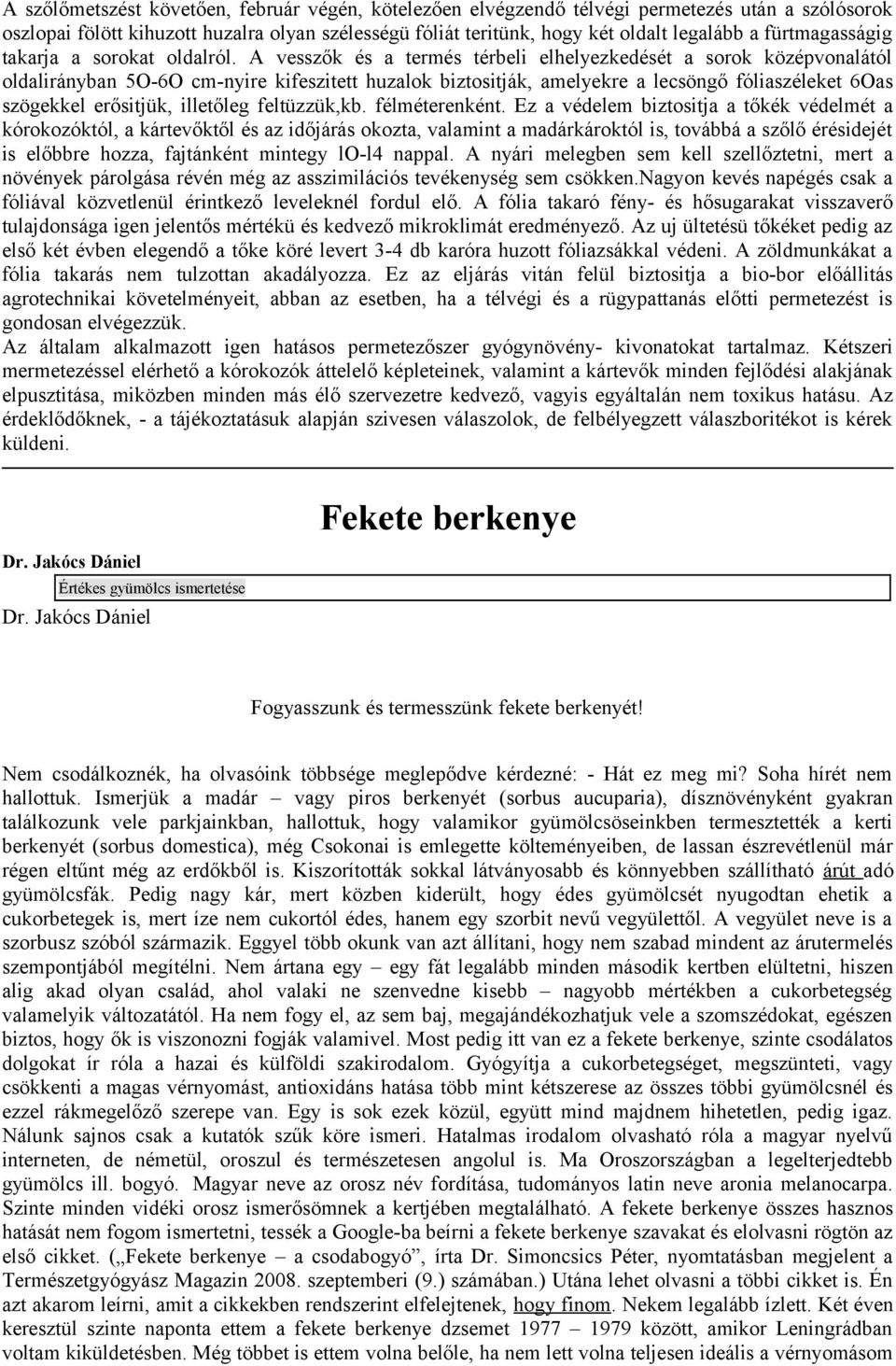 A vesszők és a termés térbeli elhelyezkedését a sorok középvonalától oldalirányban 5O-6O cm-nyire kifeszitett huzalok biztositják, amelyekre a lecsöngő fóliaszéleket 6Oas szögekkel erősitjük,