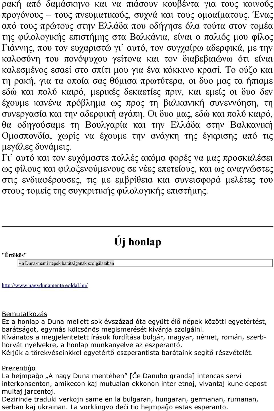 καλοσύνη του πονόψυχου γείτονα και τον διαβεβαιώνω ότι είναι καλεσμένος εσαεί στο σπίτι μου για ένα κόκκινο κρασί.