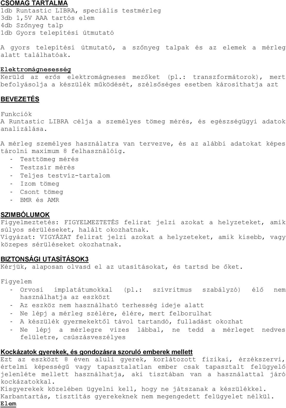 : transzformátorok), mert befolyásolja a készülék működését, szélsőséges esetben károsíthatja azt BEVEZETÉS Funkciók A Runtastic LIBRA célja a személyes tömeg mérés, és egészségügyi adatok