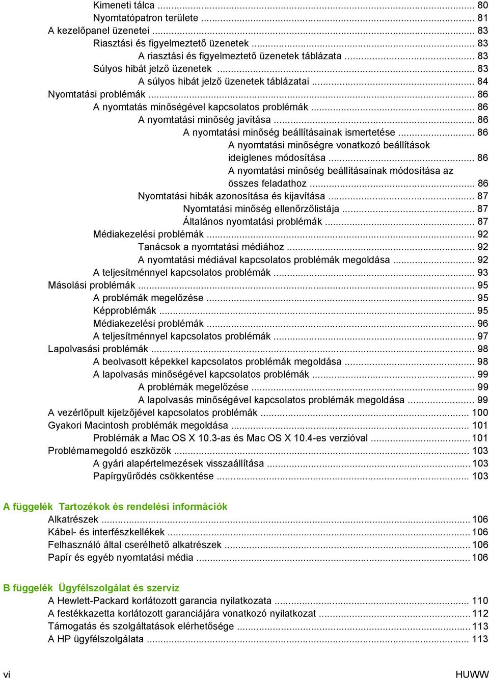 .. 86 A nyomtatási minőség beállításainak ismertetése... 86 A nyomtatási minőségre vonatkozó beállítások ideiglenes módosítása... 86 A nyomtatási minőség beállításainak módosítása az összes feladathoz.