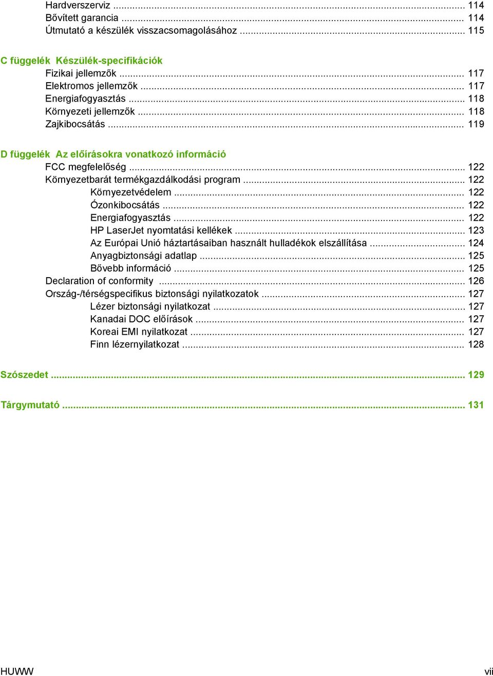 .. 122 Ózonkibocsátás... 122 Energiafogyasztás... 122 HP LaserJet nyomtatási kellékek... 123 Az Európai Unió háztartásaiban használt hulladékok elszállítása... 124 Anyagbiztonsági adatlap.