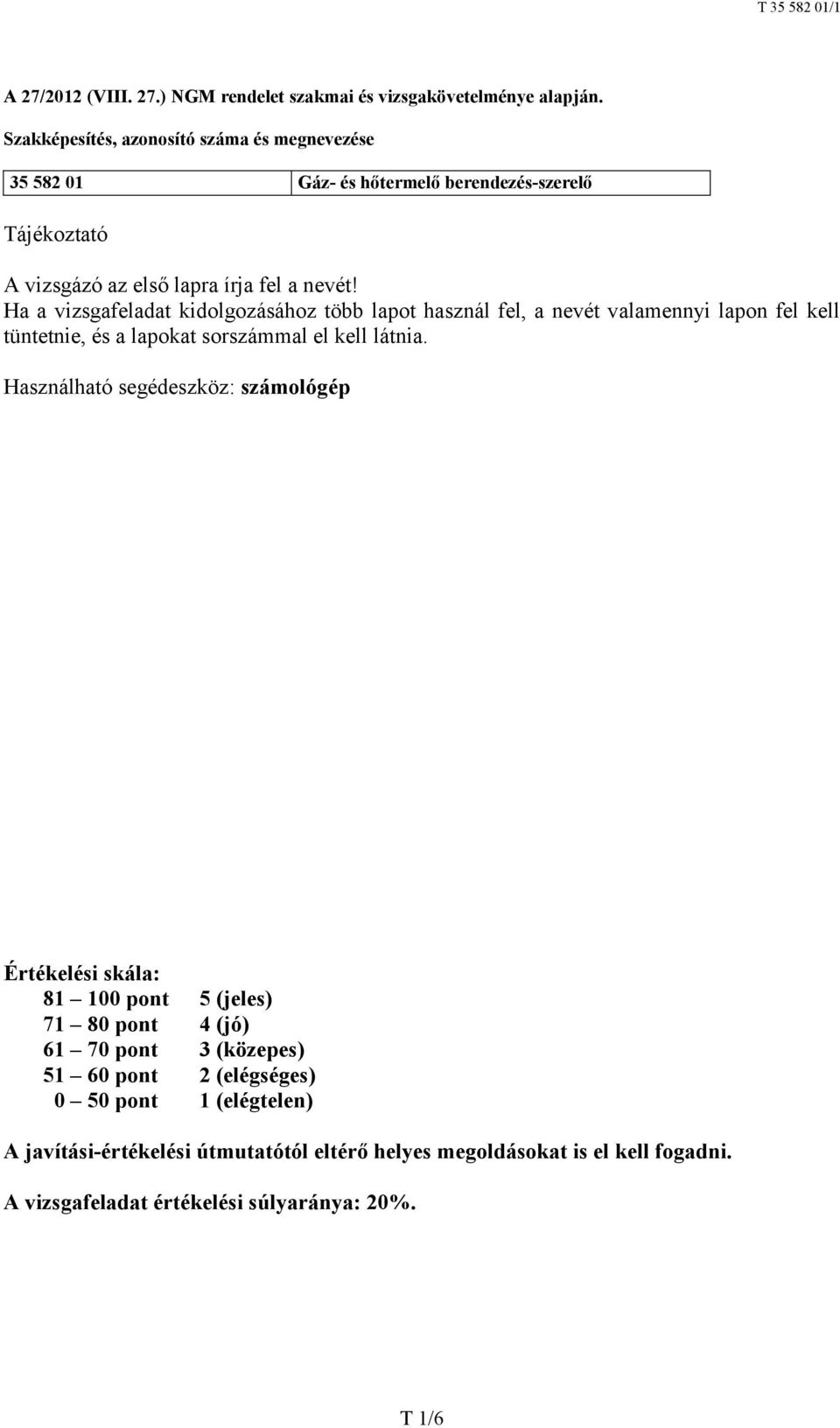 Ha a vizsgafeladat kidolgozásához több lapot használ fel, a nevét valamennyi lapon fel kell tüntetnie, és a lapokat sorszámmal el kell látnia.