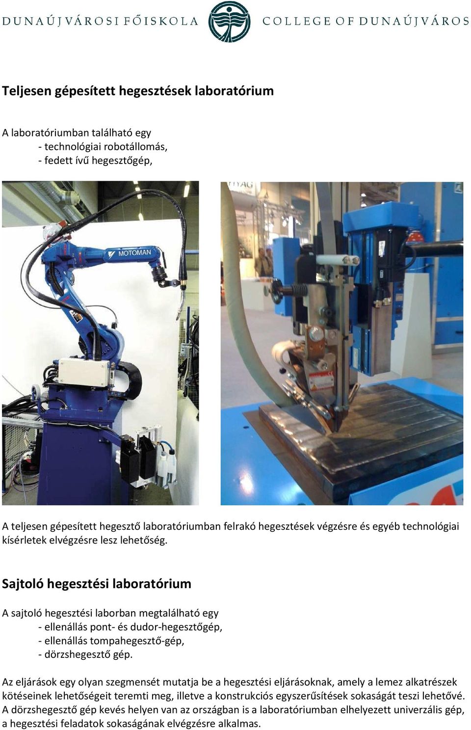 Sajtoló hegesztési laboratórium A sajtoló hegesztési laborban megtalálható egy - ellenállás pont- és dudor-hegesztőgép, - ellenállás tompahegesztő-gép, - dörzshegesztő gép.