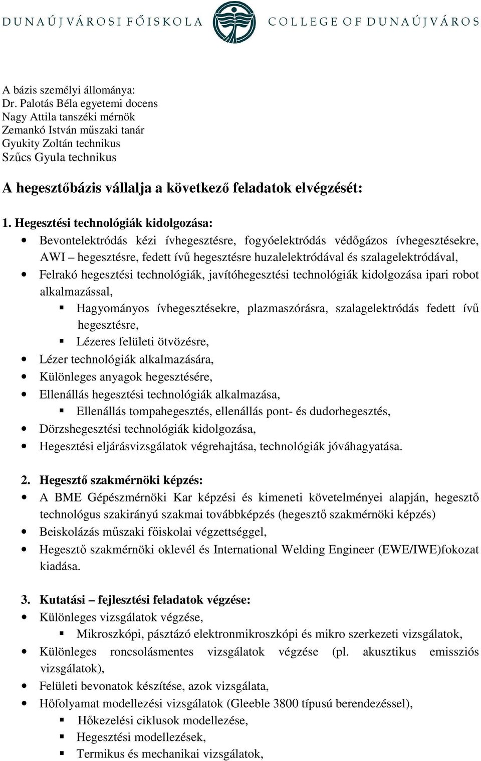 Hegesztési technológiák kidolgozása: Bevontelektródás kézi ívhegesztésre, fogyóelektródás védıgázos ívhegesztésekre, AWI hegesztésre, fedett ívő hegesztésre huzalelektródával és szalagelektródával,