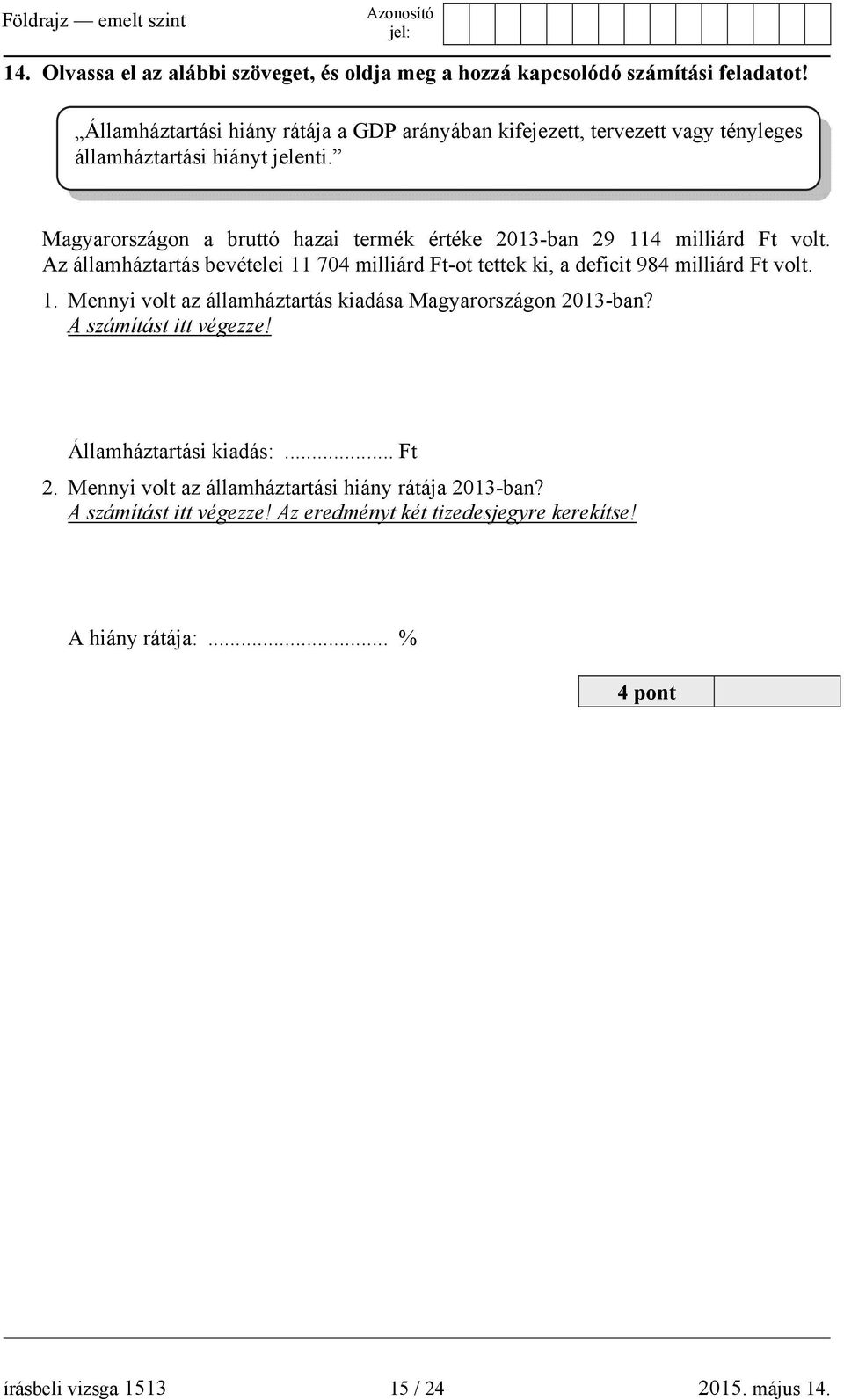 Magyarországon a bruttó hazai termék értéke 2013-ban 29 114 milliárd Ft volt. Az államháztartás bevételei 11 704 milliárd Ft-ot tettek ki, a deficit 984 milliárd Ft volt. 1. Mennyi volt az államháztartás kiadása Magyarországon 2013-ban?